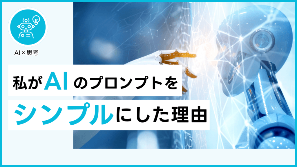 私がAIのプロンプトをシンプルにした理由