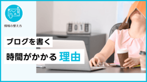 ブログを書く時間がかかる理由