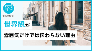 世界観が雰囲気だけでは伝わらない理由
