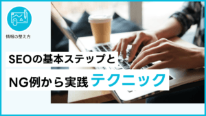 SEOの基本ステップとNG例から実践テクニック