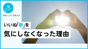 いいね数を気にしなくなった理由