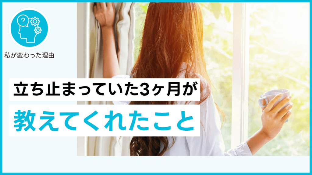 立ち止まっていた3ヶ月が教えてくれたこと