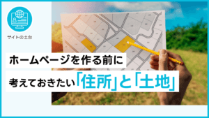 ホームページを作る前に考えておきたい「住所」と「土地」